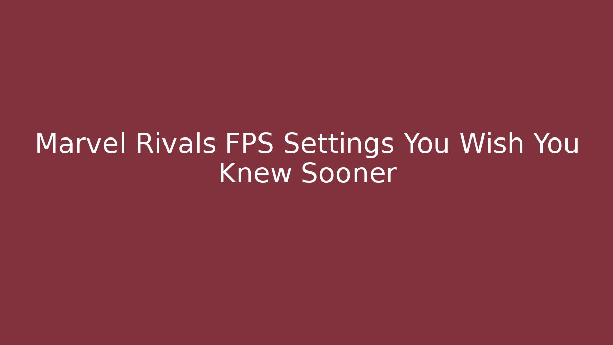 Marvel Rivals FPS Settings You Wish You Knew Sooner