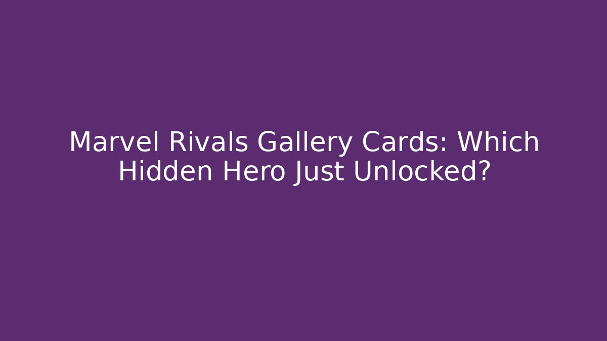 Marvel Rivals Gallery Cards: Which Hidden Hero Just Unlocked?