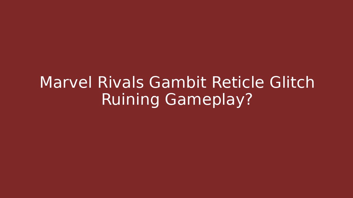 Marvel Rivals Gambit Reticle Glitch Ruining Gameplay? - Critter Realm