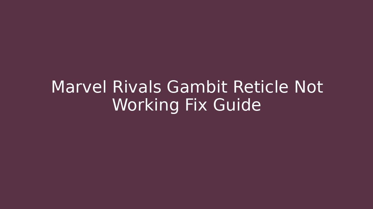 Marvel Rivals Gambit Reticle Not Working Fix Guide
