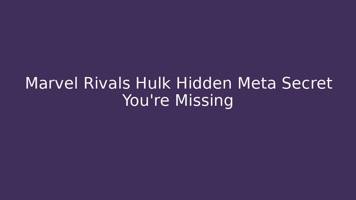 Marvel Rivals Hulk Hidden Meta Secret You’re Missing