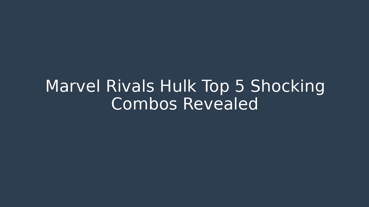 Marvel Rivals Hulk Top 5 Shocking Combos Revealed - Critter Realm