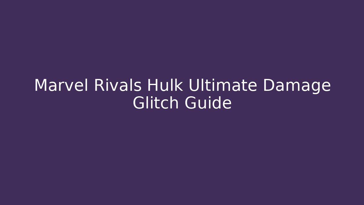 Marvel Rivals Hulk Ultimate Damage Glitch Guide
