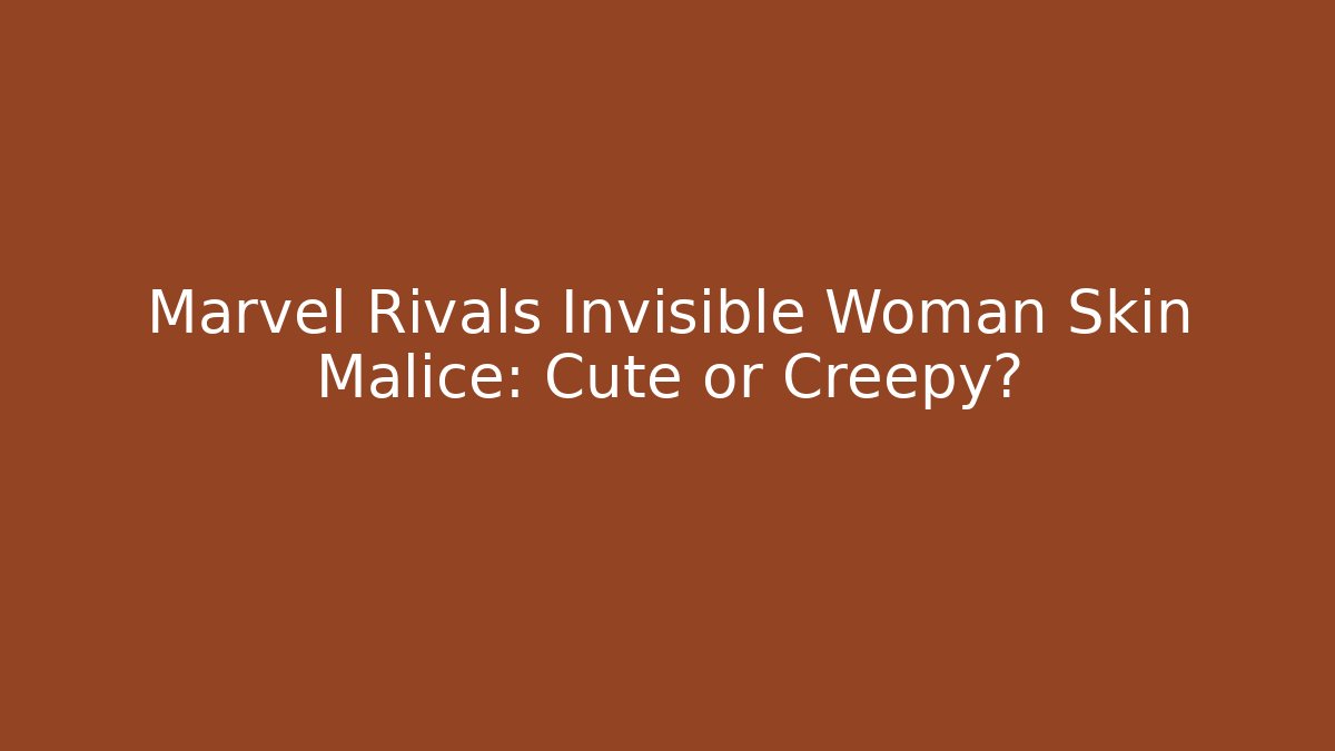 Marvel Rivals Invisible Woman Skin Malice: Cute or Creepy?