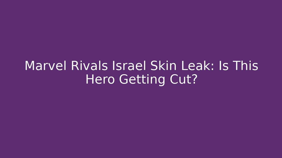 Marvel Rivals Israel Skin Leak: Is This Hero Getting Cut?