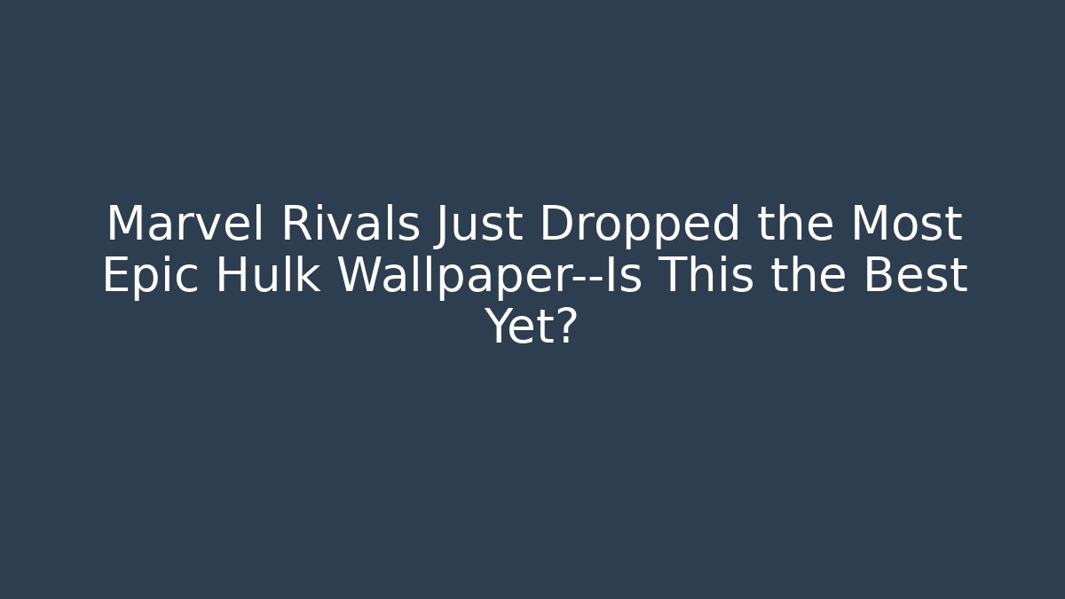 Marvel Rivals Just Dropped the Most Epic Hulk Wallpaper—Is This the Best Yet?