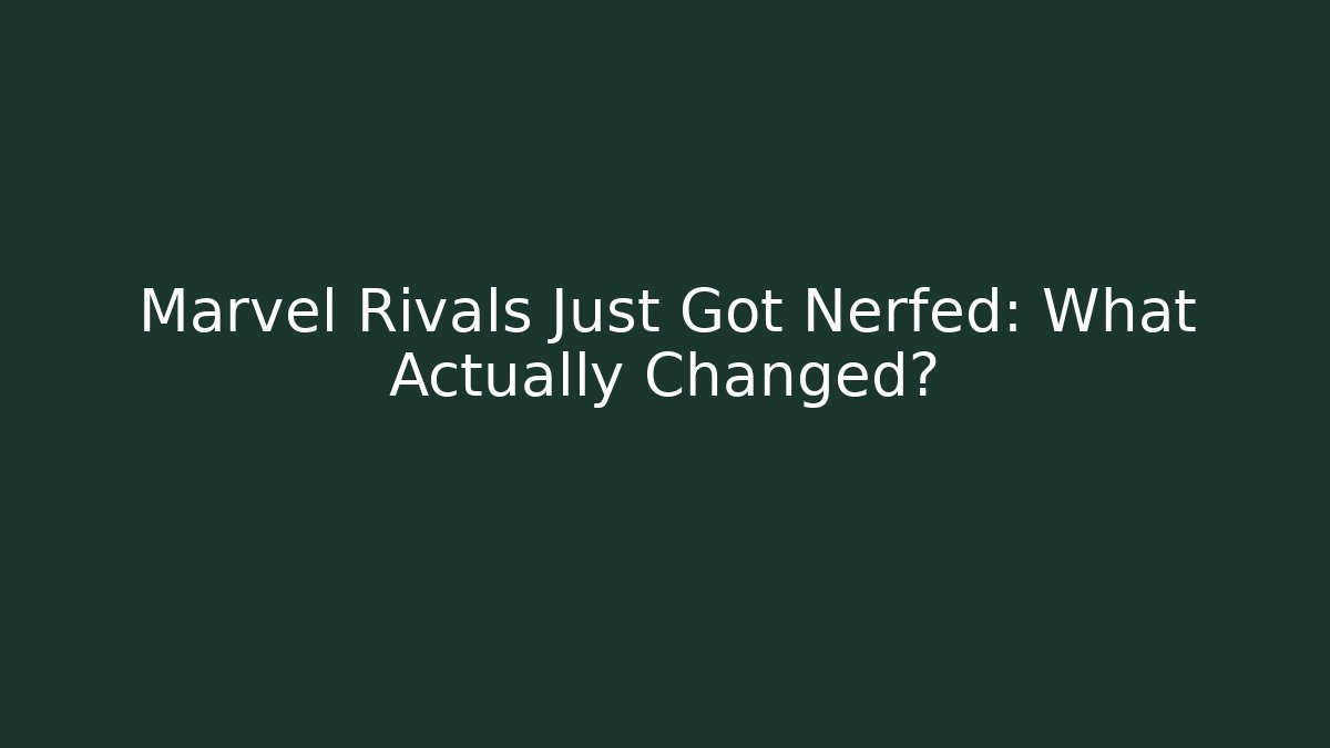 Marvel Rivals Just Got Nerfed: What Actually Changed?
