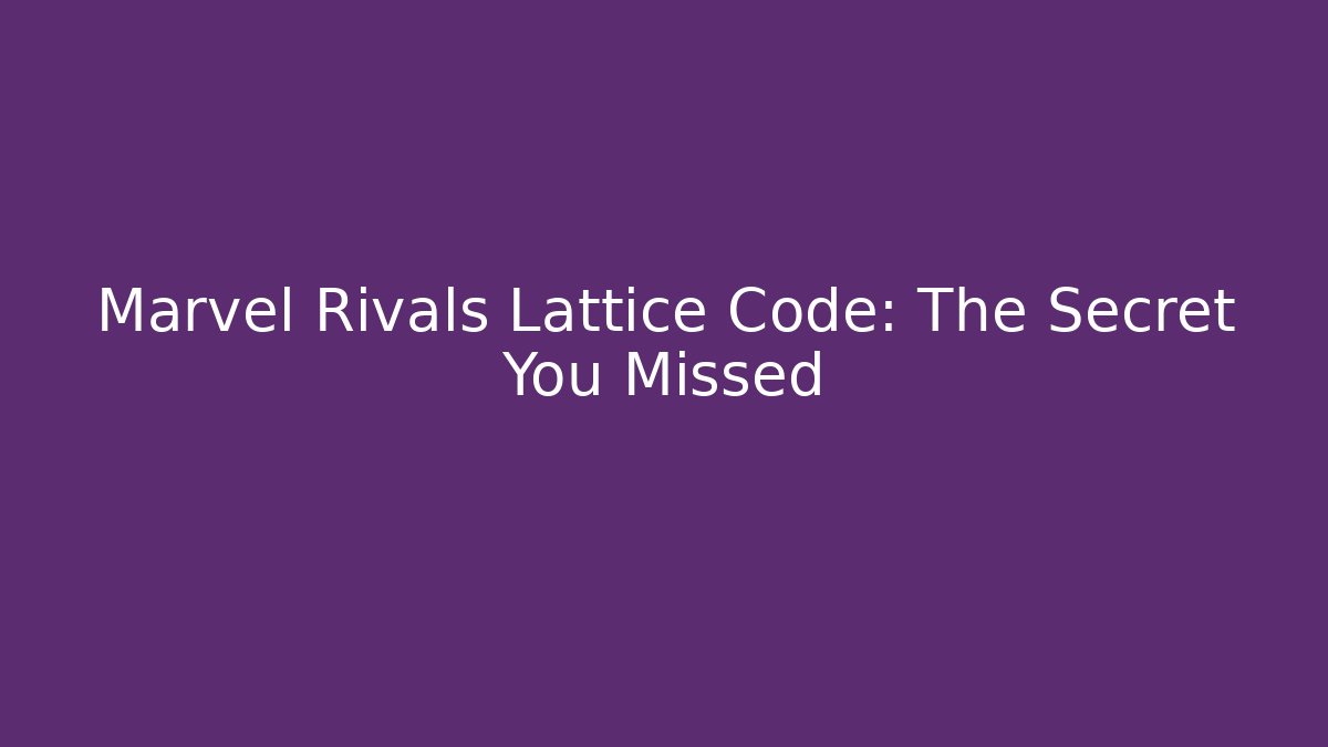 Marvel Rivals Lattice Code: The Secret You Missed - Critter Realm