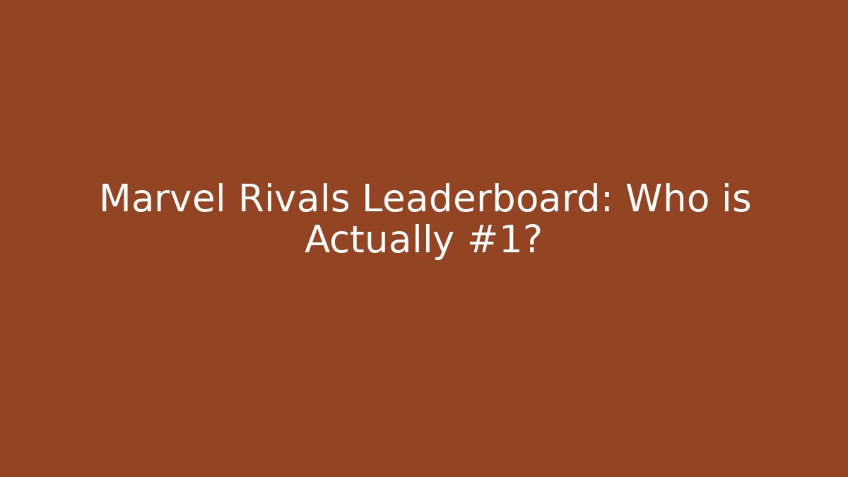 Marvel Rivals Leaderboard: Who is Actually #1?