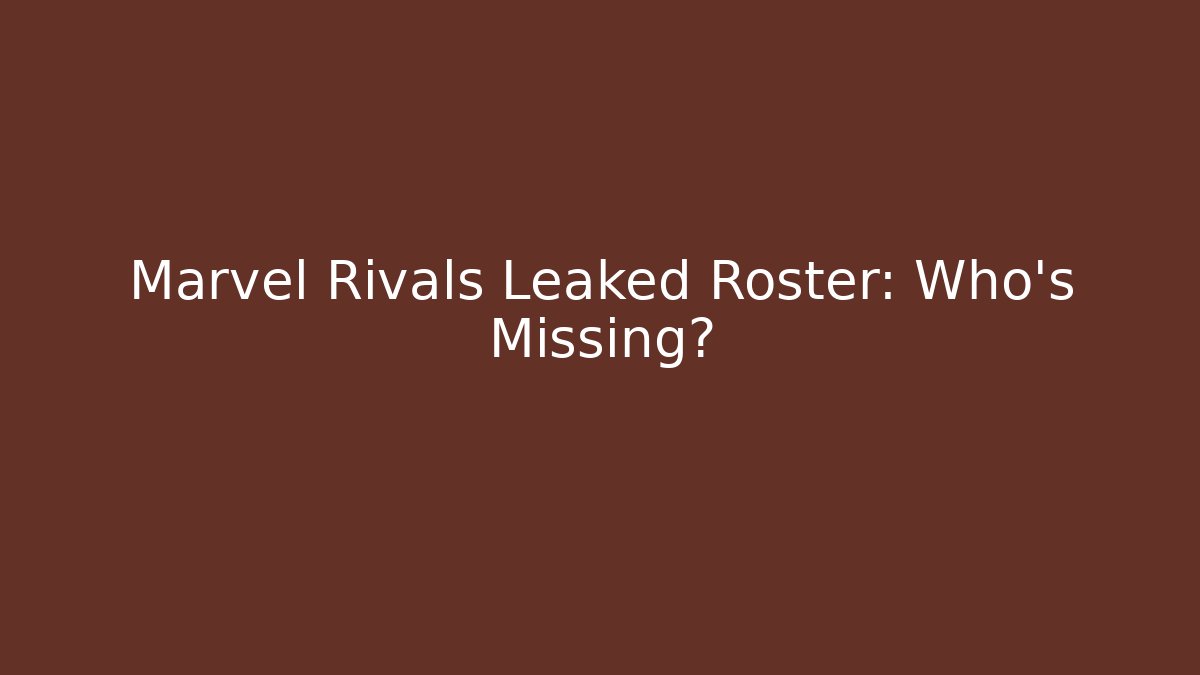 Marvel Rivals Leaked Roster: Who's Missing?