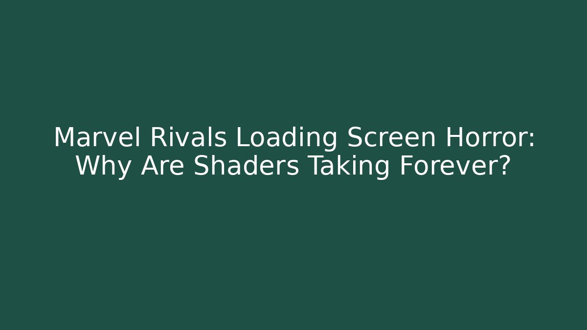 Marvel Rivals Loading Screen Horror: Why Are Shaders Taking Forever?