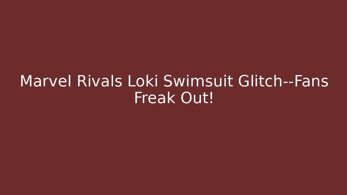 Marvel Rivals Loki Swimsuit Glitch—Fans Freak Out!