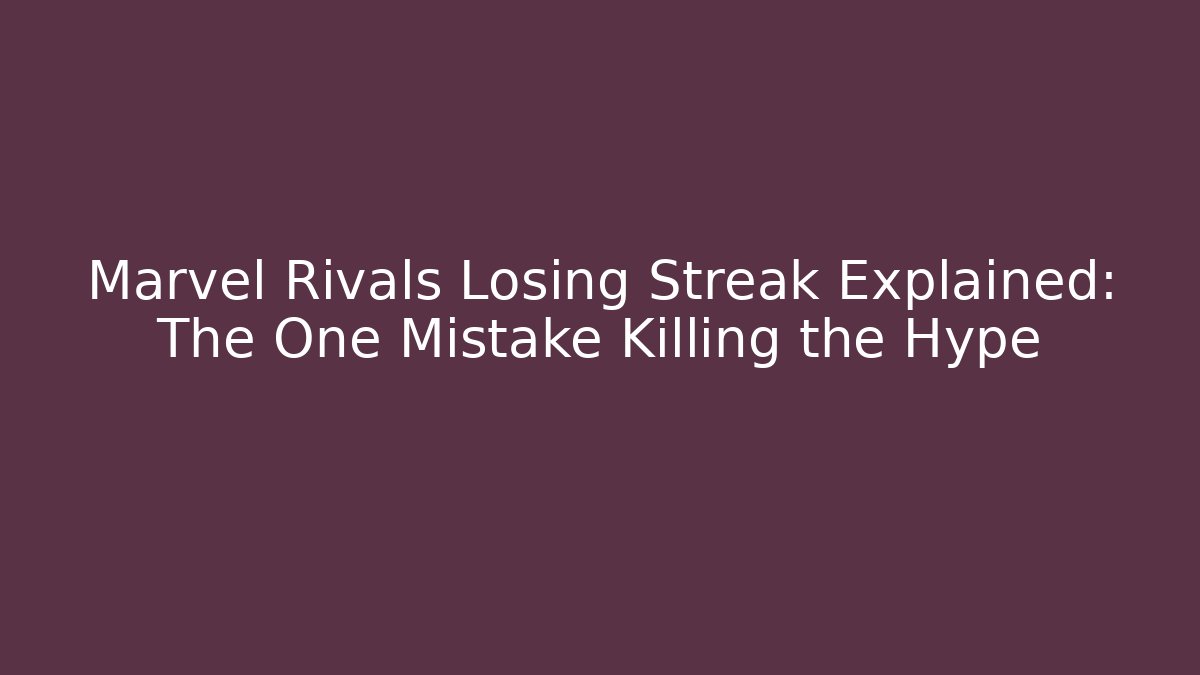 Marvel Rivals Losing Streak Explained: The One Mistake Killing the Hype
