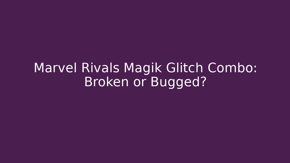 Marvel Rivals Magik Glitch Combo: Broken or Bugged?