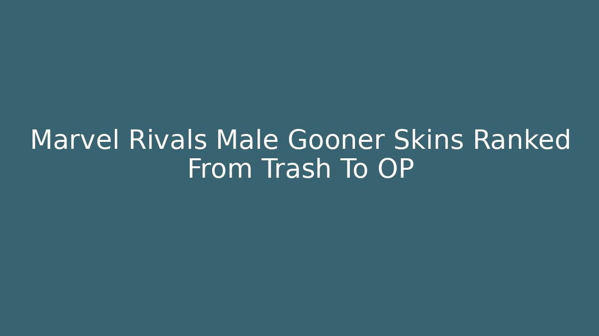 Marvel Rivals Male Gooner Skins Ranked From Trash To OP