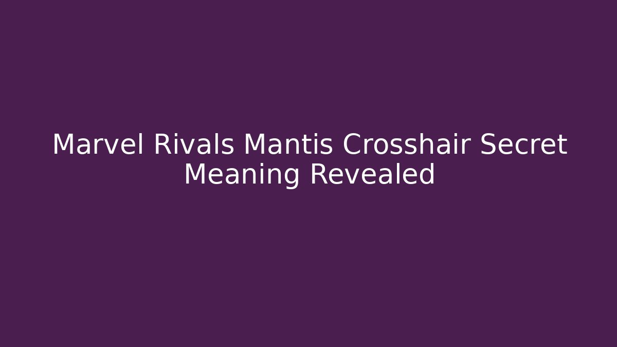Marvel Rivals Mantis Crosshair Secret Meaning Revealed