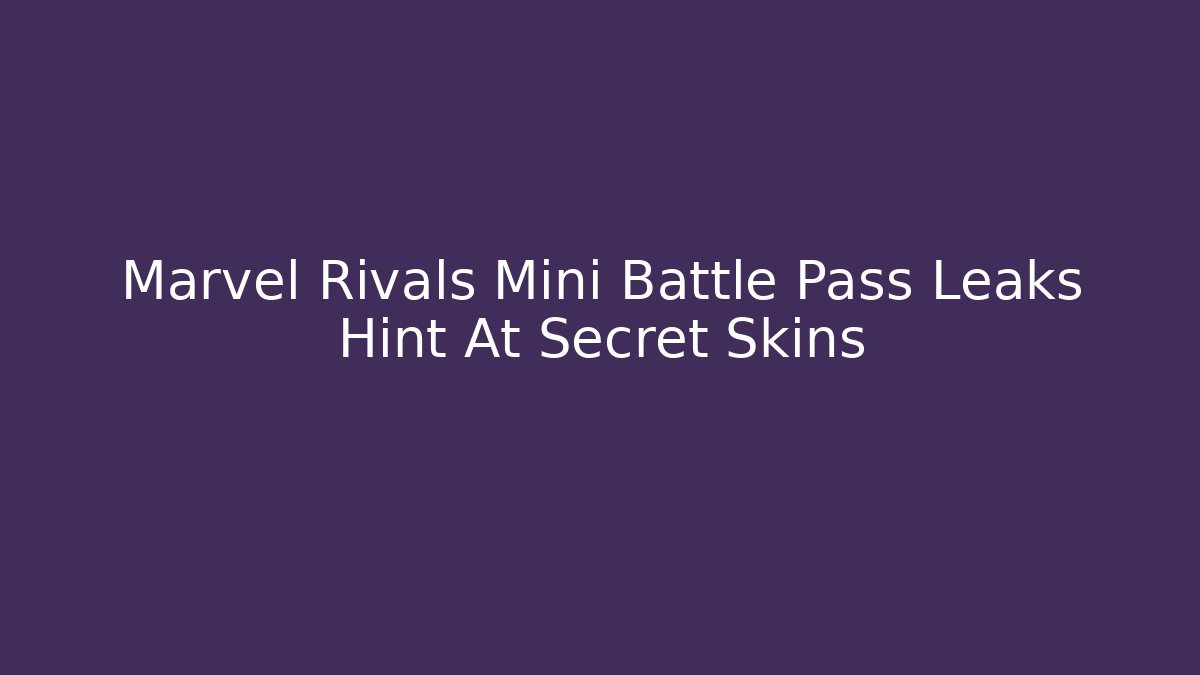 Marvel Rivals Mini Battle Pass Leaks Hint At Secret Skins