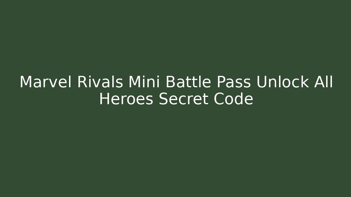 Marvel Rivals Mini Battle Pass Unlock All Heroes Secret Code