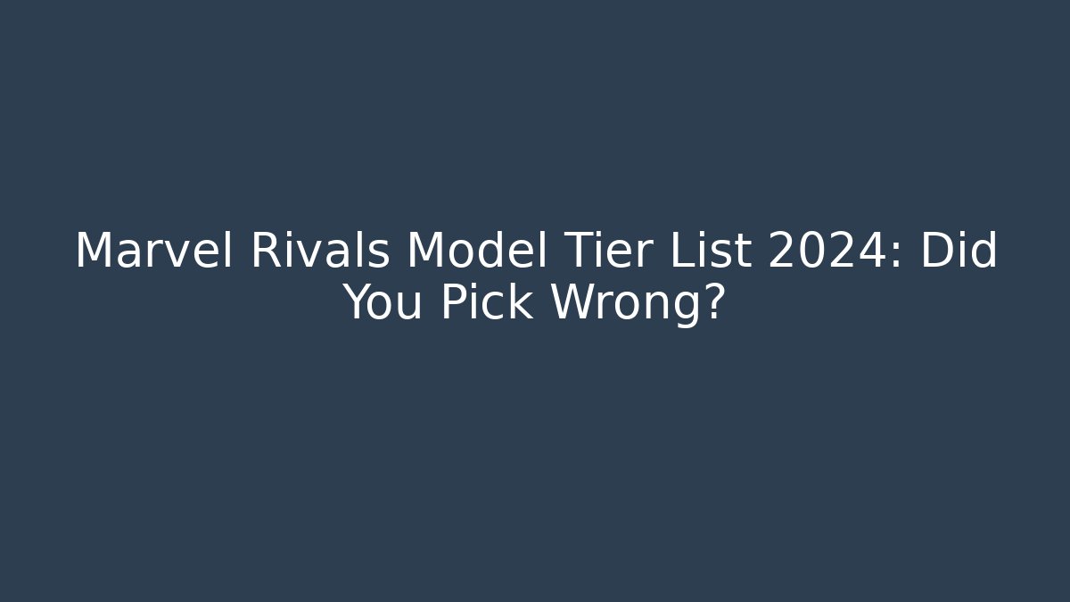 Marvel Rivals Model Tier List 2024: Did You Pick Wrong? - Critter Realm