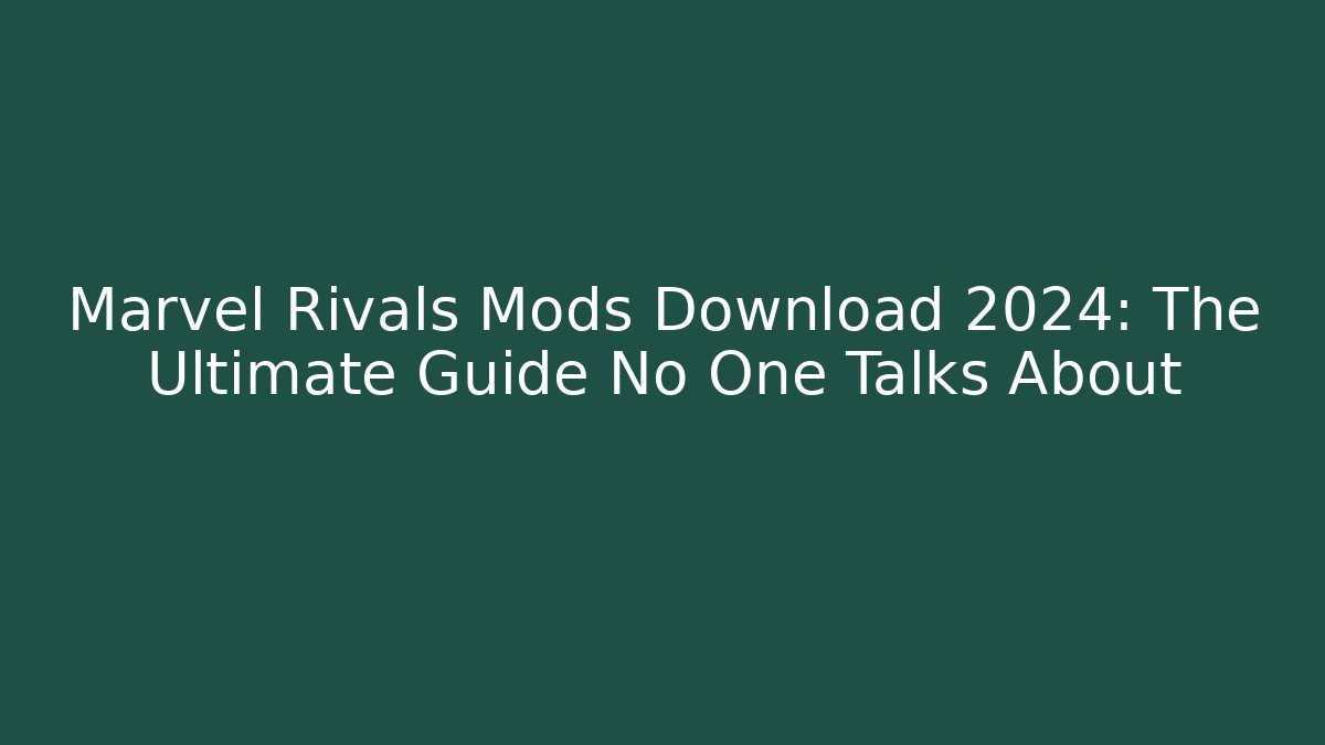 Marvel Rivals Mods Download 2024: The Ultimate Guide No One Talks About