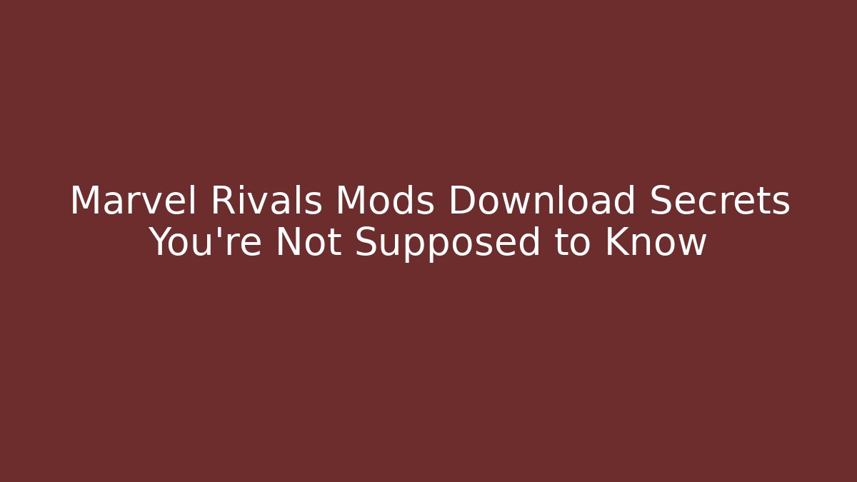 Marvel Rivals Mods Download Secrets You’re Not Supposed to Know