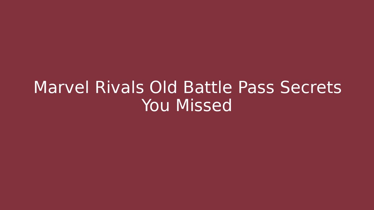 Marvel Rivals Old Battle Pass Secrets You Missed