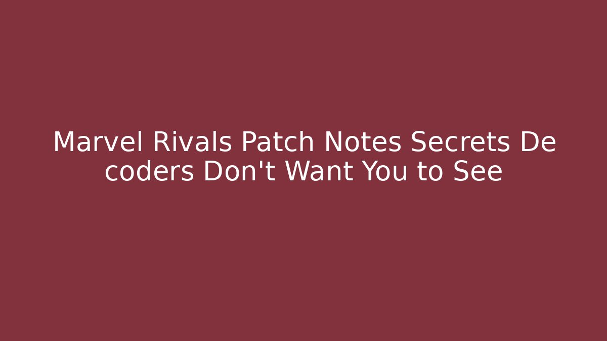 Marvel Rivals Patch Notes Secrets De coders Don't Want You to See