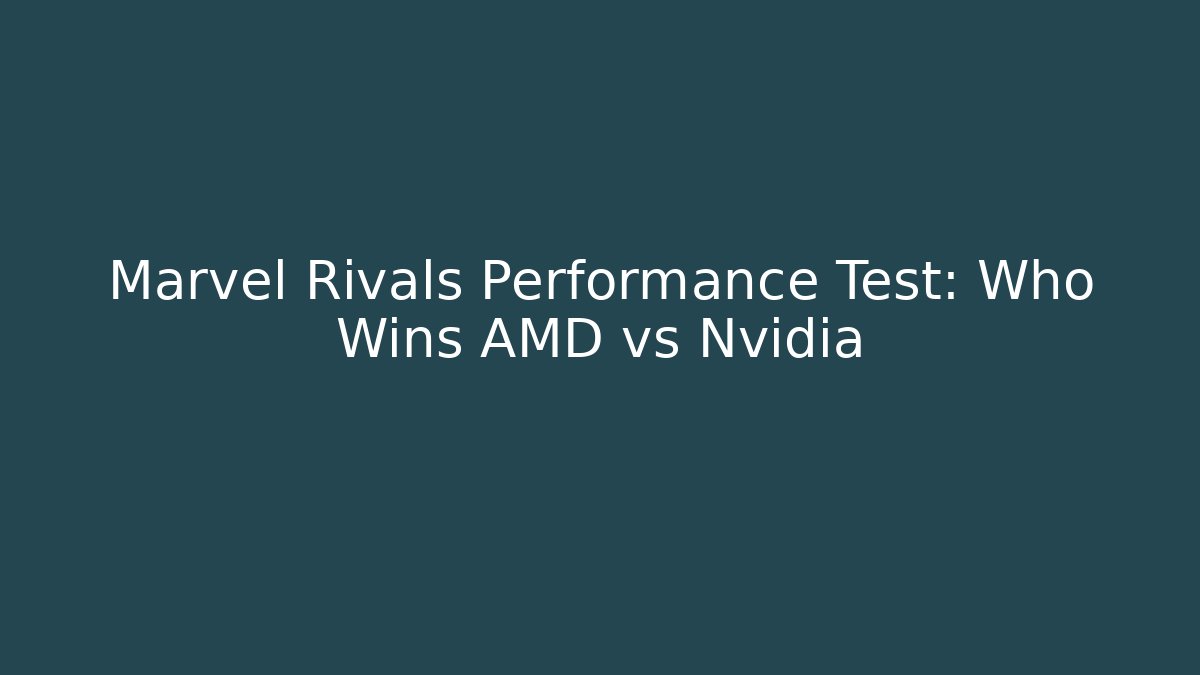 Marvel Rivals Performance Test: Who Wins AMD vs Nvidia