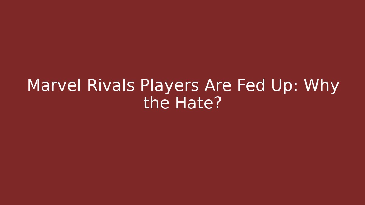 Marvel Rivals Players Are Fed Up: Why the Hate? - Critter Realm