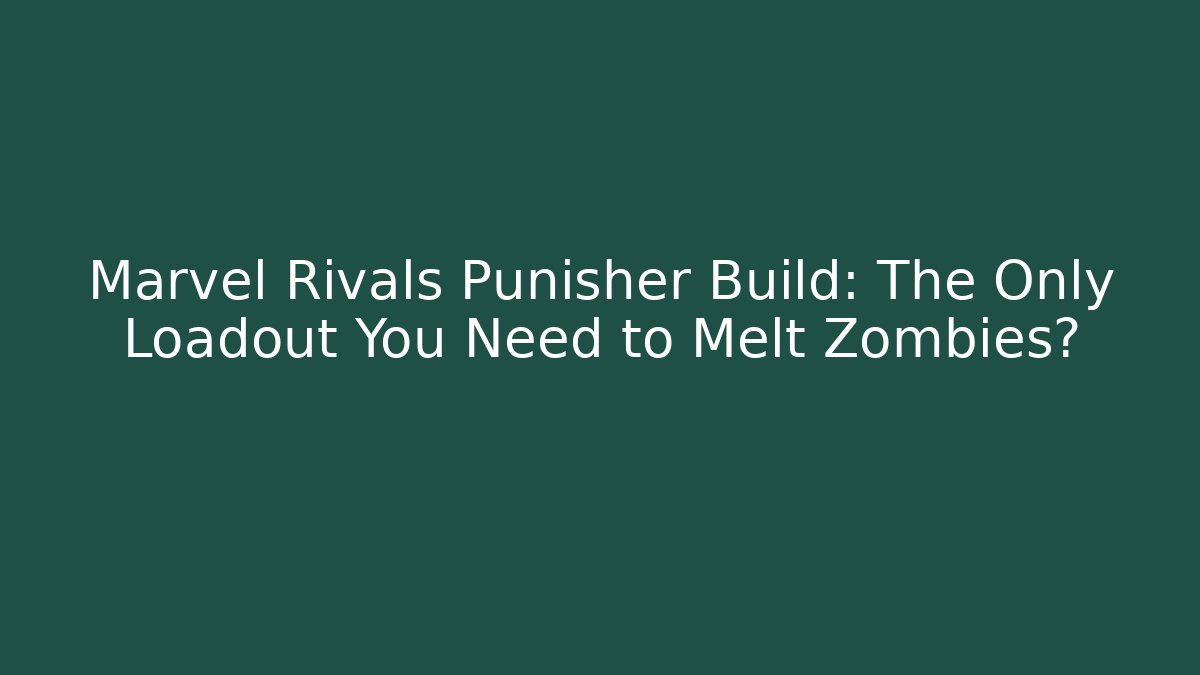 Marvel Rivals Punisher Build: The Only Loadout You Need to Melt Zombies?