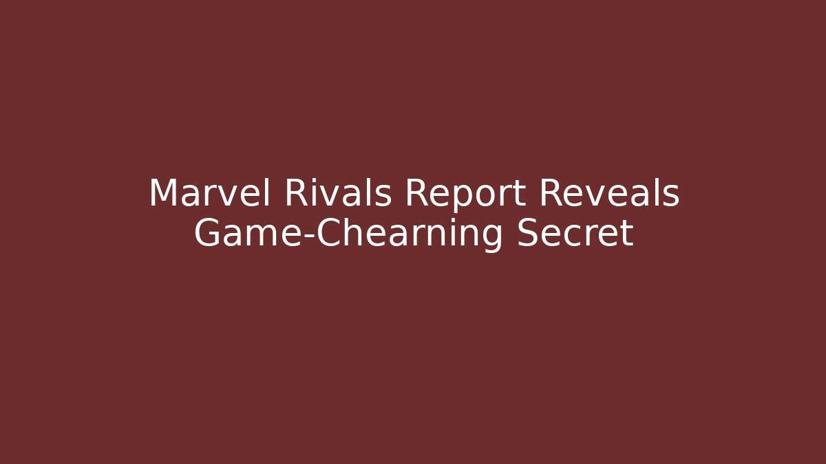 Marvel Rivals Report Reveals Game-Chearning Secret