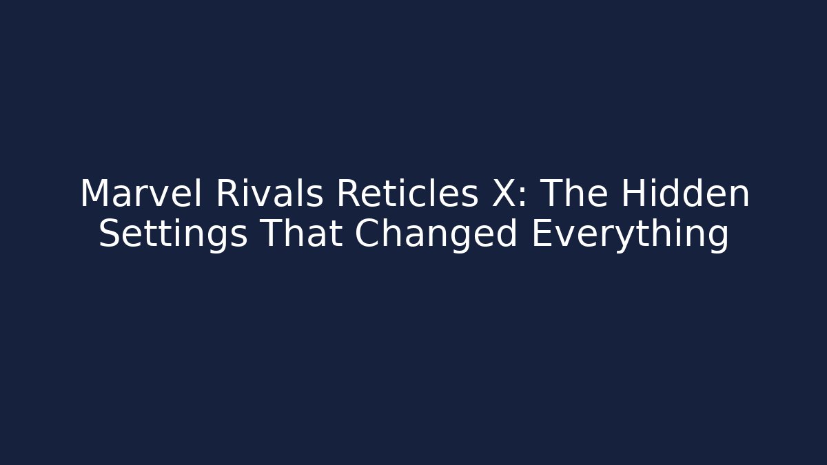 Marvel Rivals Reticles X: The Hidden Settings That Changed Everything