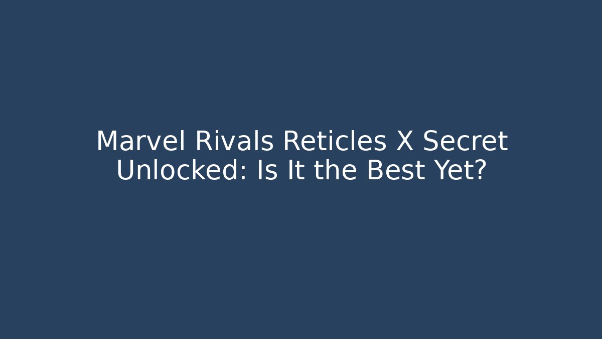 Marvel Rivals Reticles X Secret Unlocked: Is It the Best Yet?