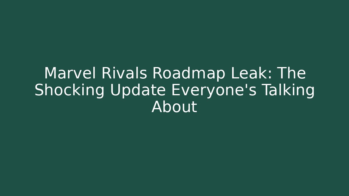 Marvel Rivals Roadmap Leak: The Shocking Update Everyone's Talking About - Critter Realm