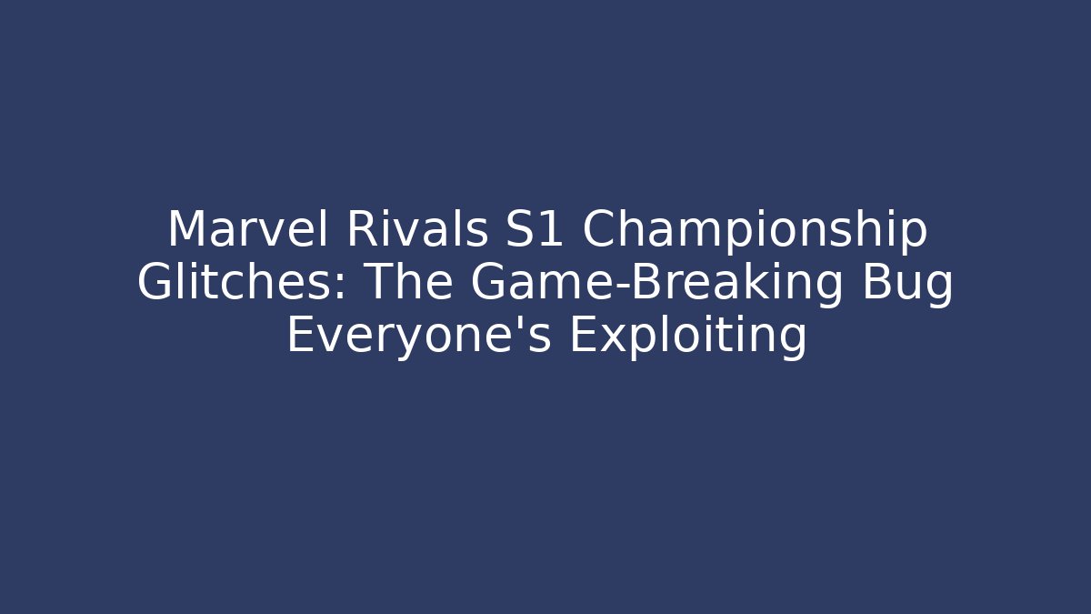 Marvel Rivals S1 Championship Glitches: The Game-Breaking Bug Everyone’s Exploiting