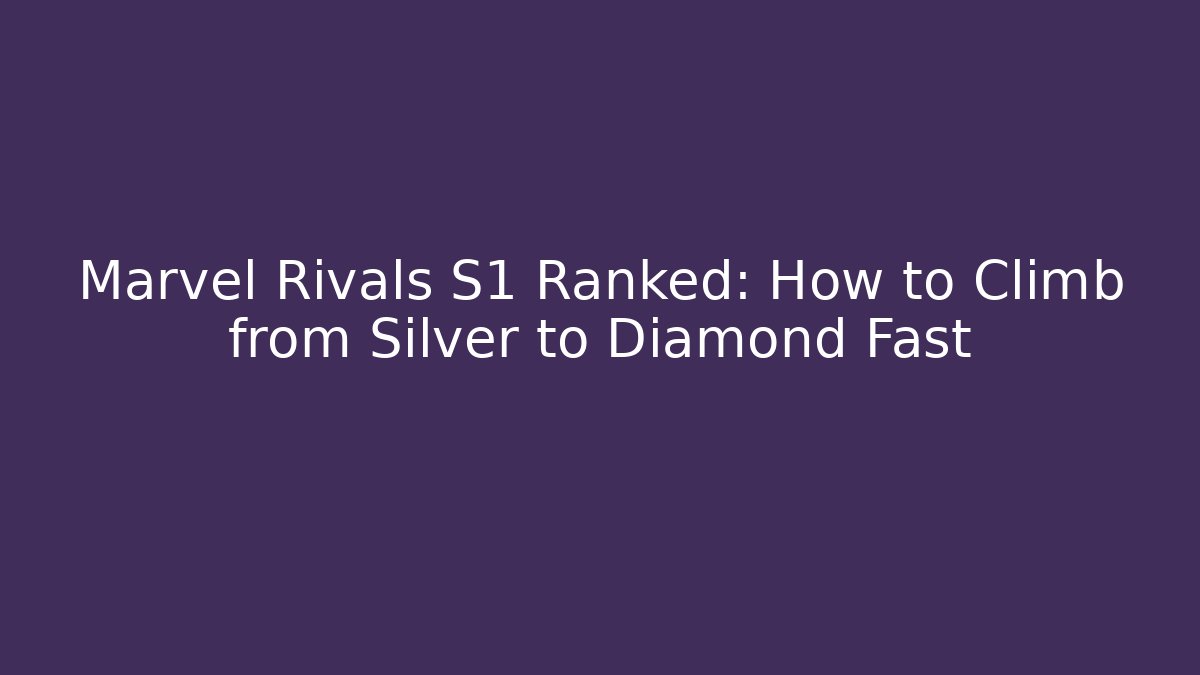 Marvel Rivals S1 Ranked: How to Climb from Silver to Diamond Fast