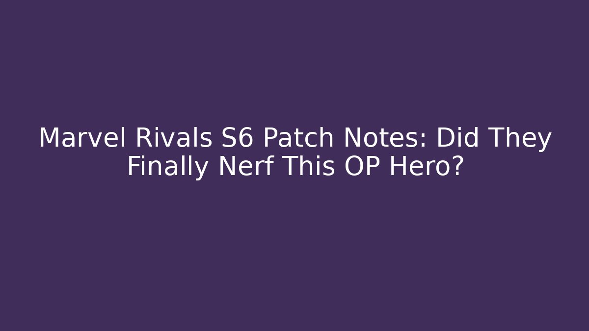 Marvel Rivals S6 Patch Notes: Did They Finally Nerf This OP Hero? - Critter Realm