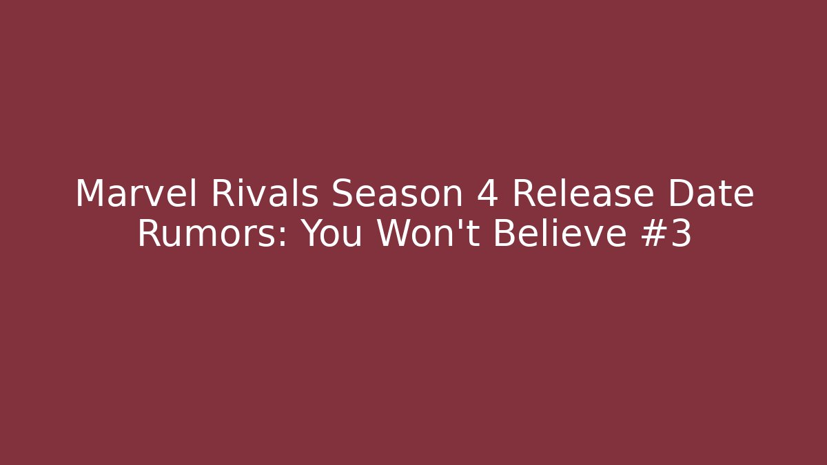 Marvel Rivals Season 4 Release Date Rumors: You Won’t Believe #3