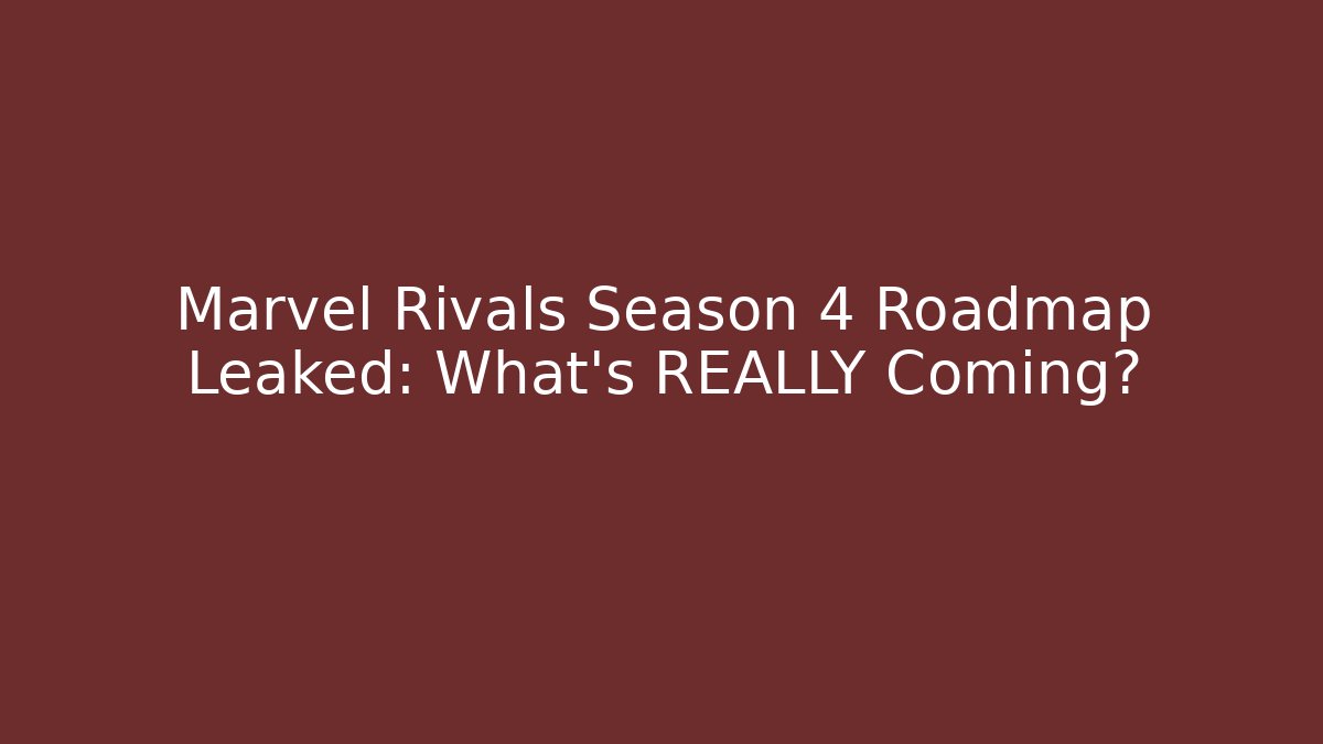Marvel Rivals Season 4 Roadmap Leaked: What’s REALLY Coming?