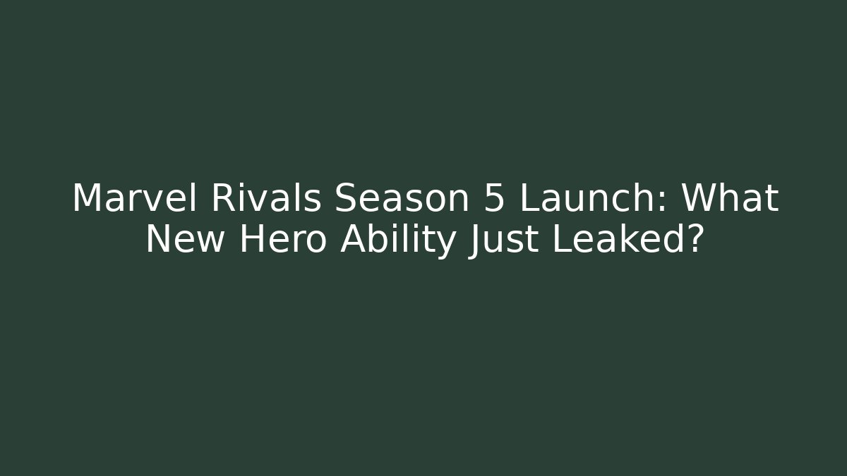 Marvel Rivals Season 5 Launch: What New Hero Ability Just Leaked?