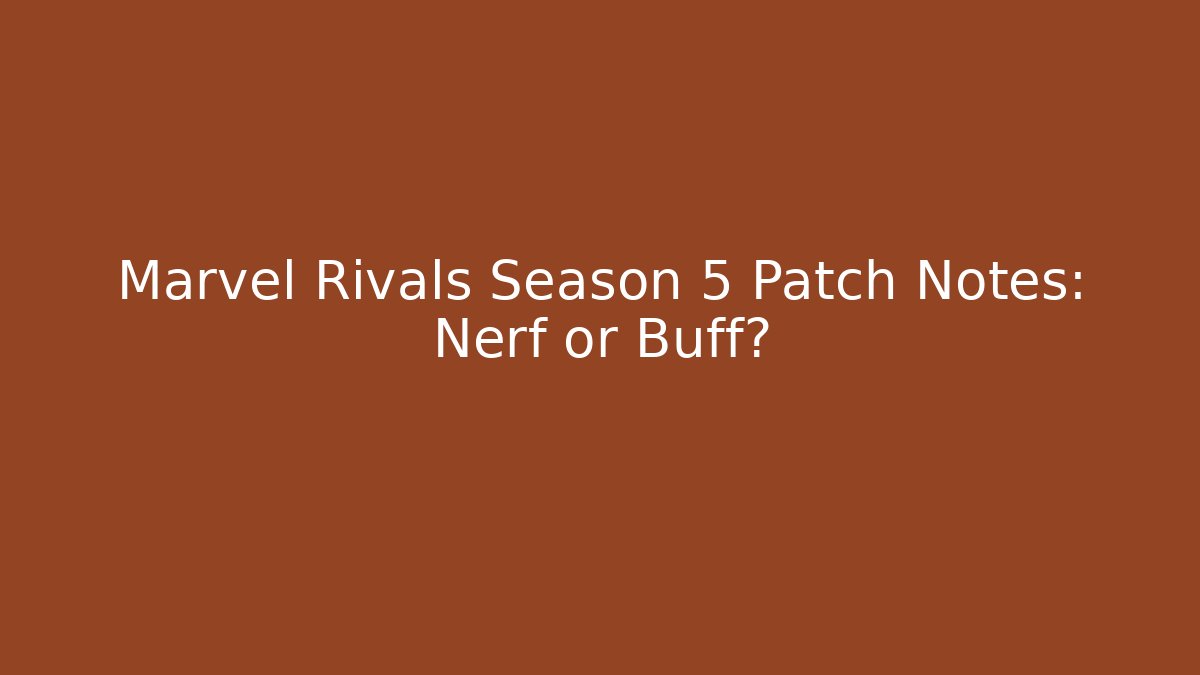 Marvel Rivals Season 5 Patch Notes: Nerf or Buff?
