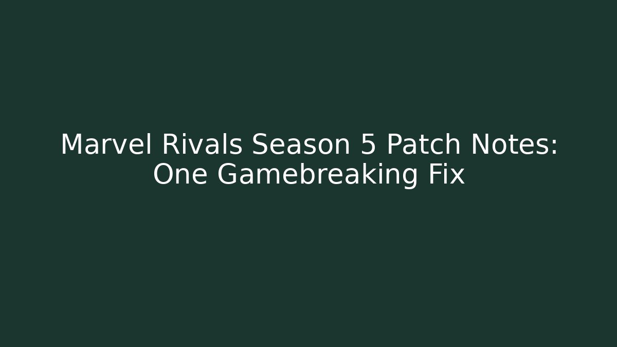 Marvel Rivals Season 5 Patch Notes: One Gamebreaking Fix