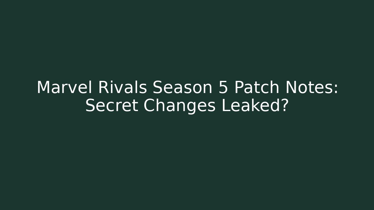 Marvel Rivals Season 5 Patch Notes: Secret Changes Leaked? - Critter Realm