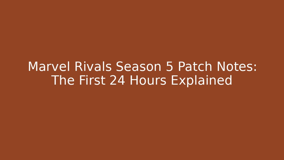 Marvel Rivals Season 5 Patch Notes: The First 24 Hours Explained - Critter Realm