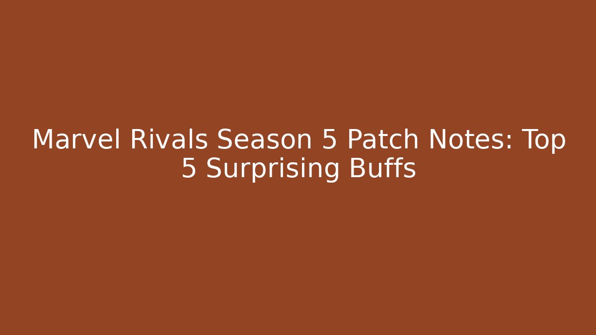 Marvel Rivals Season 5 Patch Notes: Top 5 Surprising Buffs - Critter Realm