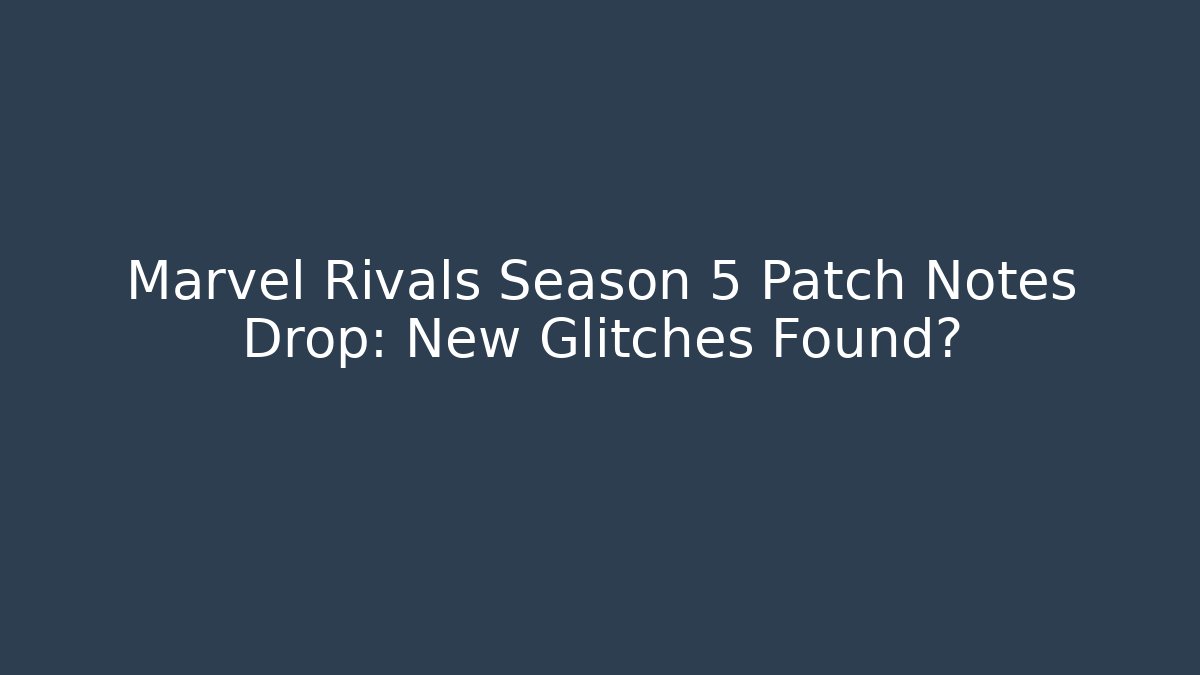 Marvel Rivals Season 5 Patch Notes Drop: New Glitches Found?