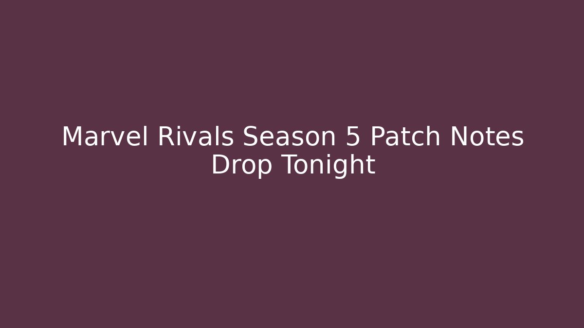 Marvel Rivals Season 5 Patch Notes Drop Tonight - Critter Realm