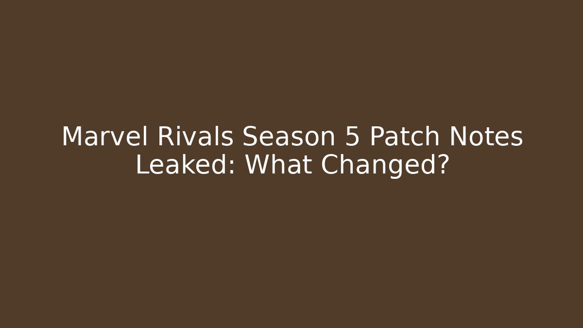 Marvel Rivals Season 5 Patch Notes Leaked: What Changed? - Critter Realm