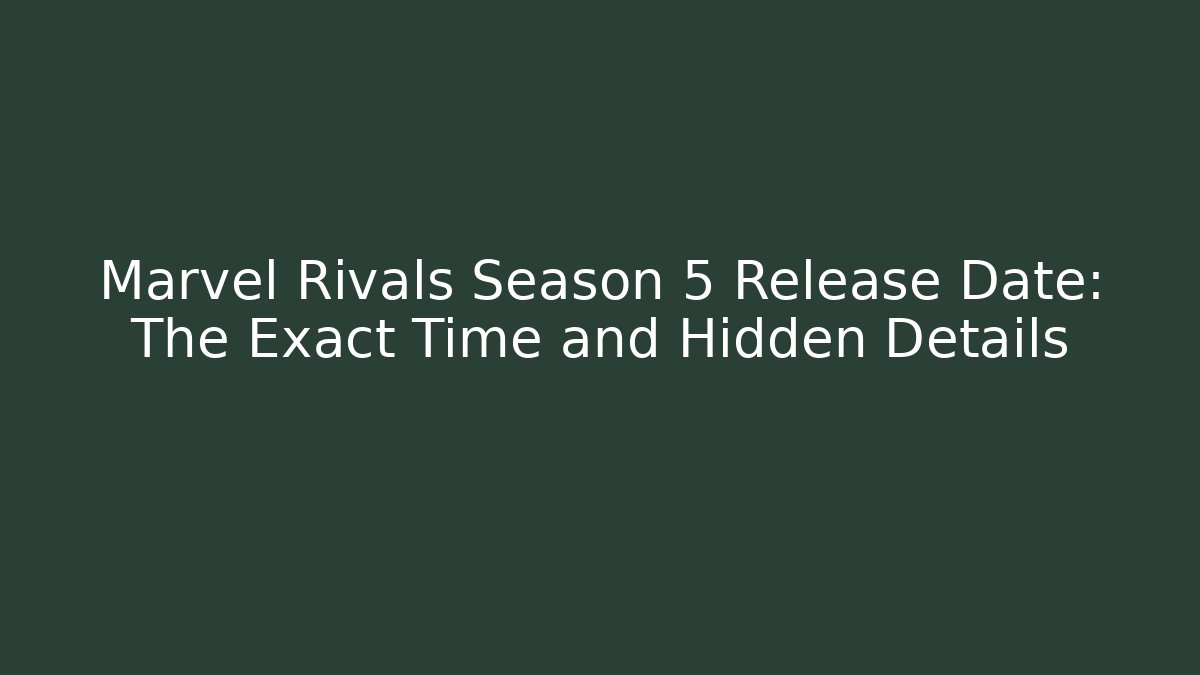 Marvel Rivals Season 5 Release Date: The Exact Time and Hidden Details