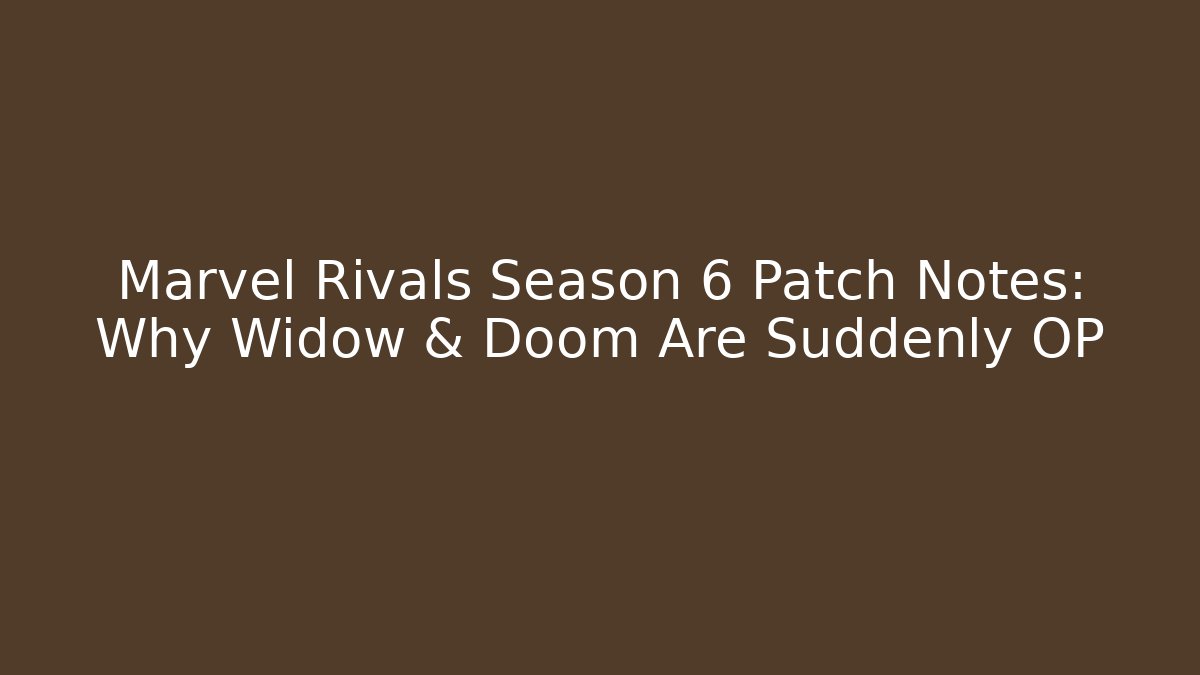 Marvel Rivals Season 6 Patch Notes: Why Widow & Doom Are Suddenly OP